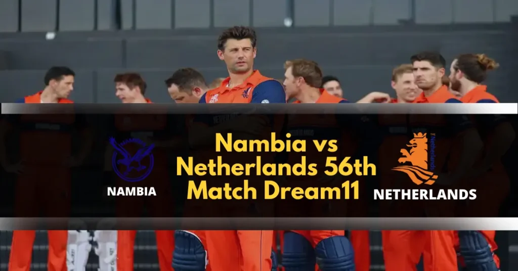 Nambia vs Netherlands 56th Match Dream11 