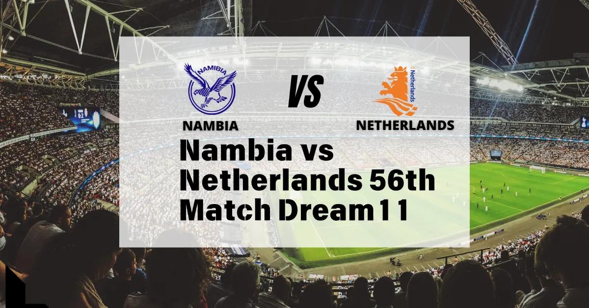 Nambia vs Netherlands 56th Match Dream11