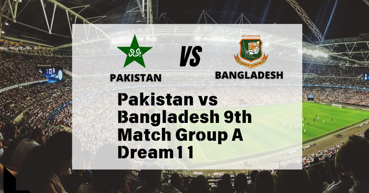 Pakistan vs Bangladesh 9th Match Group A Dream11 Prediction